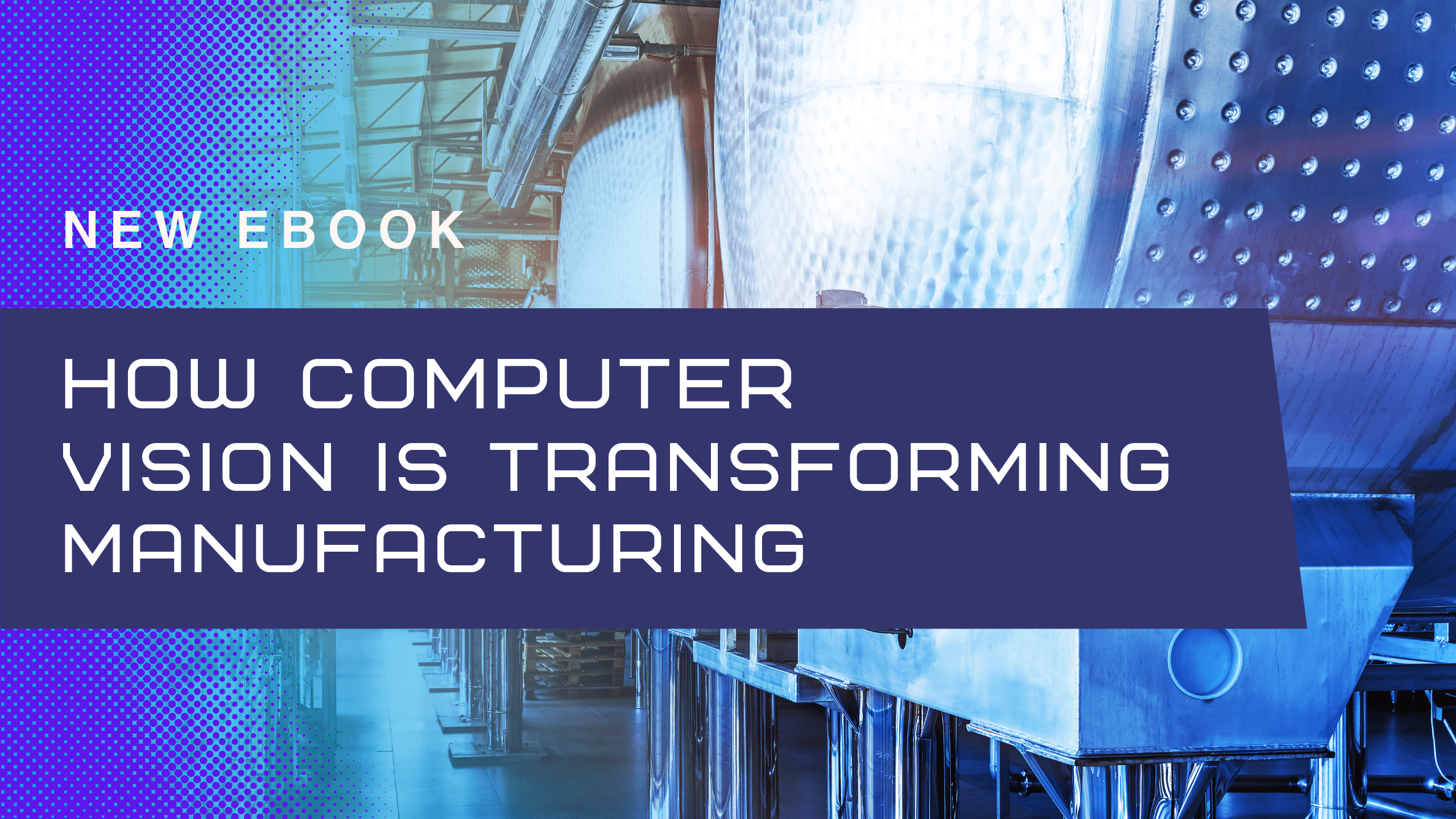 New ebook: how computer vision is transforming manufacturing